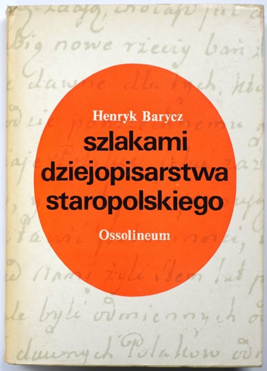 Szlakami Dziejopisarstwa Staropolskiego: Studia Nad Historiografia: W.XVI-XVIII