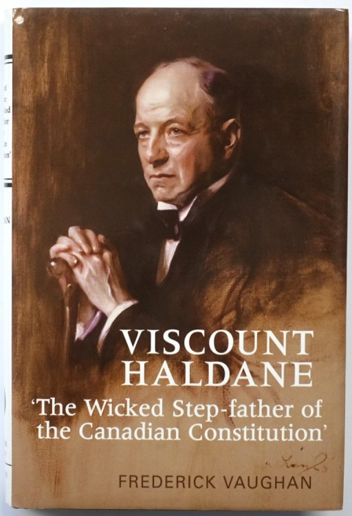 Viscount Haldane: 'The Wicked Step-Father of the Canadian Constitution'