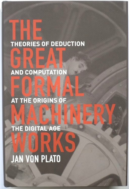 The Great Formal Machinery Works: Theories of Deduction and Computation at the Origins of the Digital Age