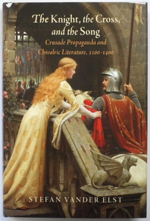 The Knight, the Cross, and the Song: Crusade Propaganda and Chivalric Literature, 1100-1400