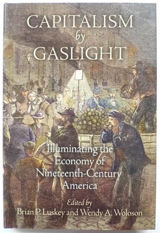 Capitalism By Gaslight: Illuminating the Economy of Nineteenth-Century America