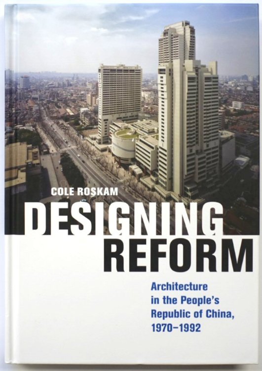 Designing Reform: Architecture in the People's Republic of China, 1970-1992