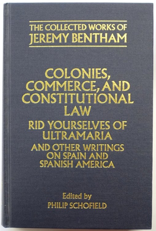 The Collected Works of Jeremy Bentham: Colonies, Commerce, and Constitutional Law: Rid Yourselves of Ultramaria, and Other Writings on Spain and Spanish America