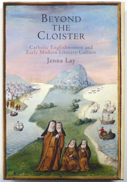 Beyond the Cloister: Catholic Englishwomen and Early Modern Literary Culture