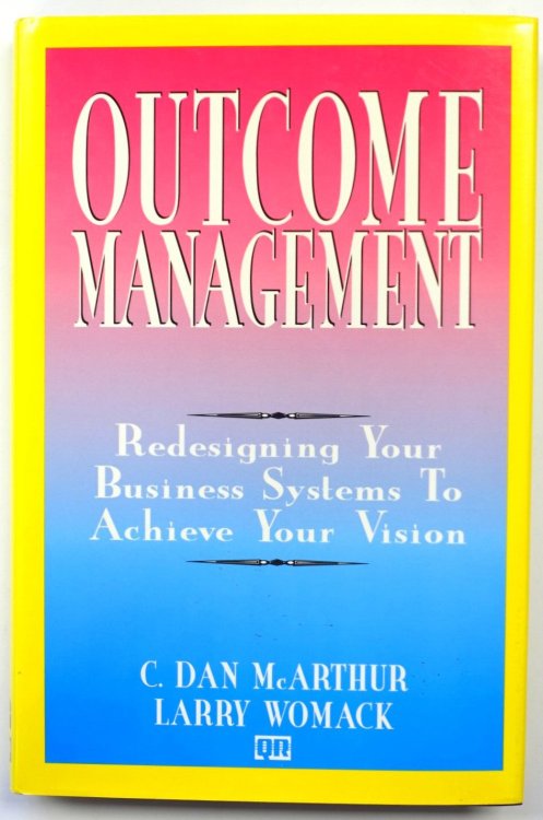 Outcome Management: Redesigning Your Business Systems to Achieve Your Vision