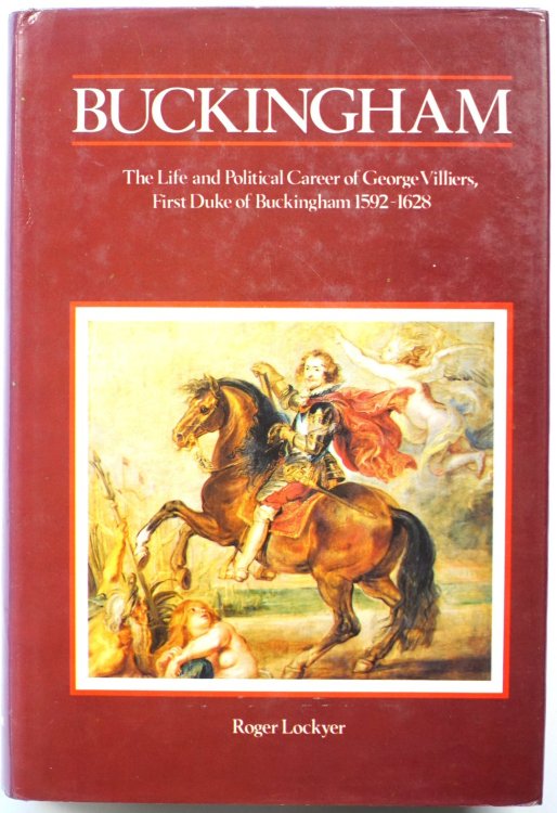Buckingham: The Life and Political Career of George Villiers, First Duke of Buckingham, 1592-1628