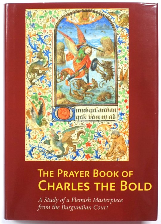 The Prayer Book of Charles the Bold: A Study of a Flemish Masterpiece from the Burgundian Court