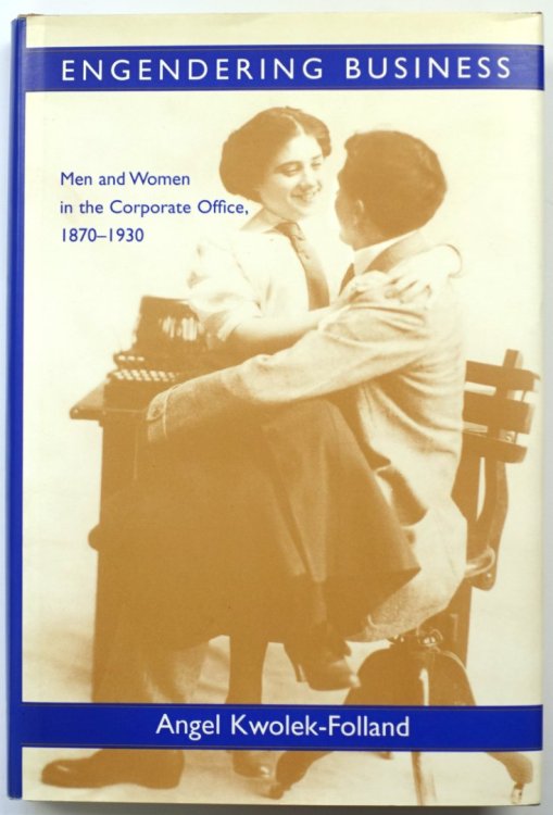 Engendering Business: Men and Women in the Corporate Office: 1870-1930