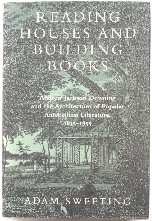 Reading Houses and Building Books: Andrew Jackson Downing and the Architecture of Popular Antebellum Literature, 1835-1855