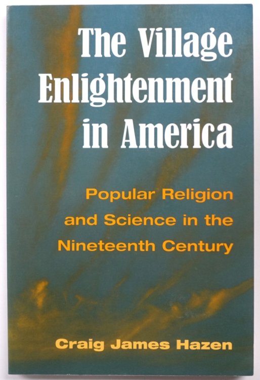 The Village Enlightenment in America: Popular Religion and Science in the Nineteenth Century