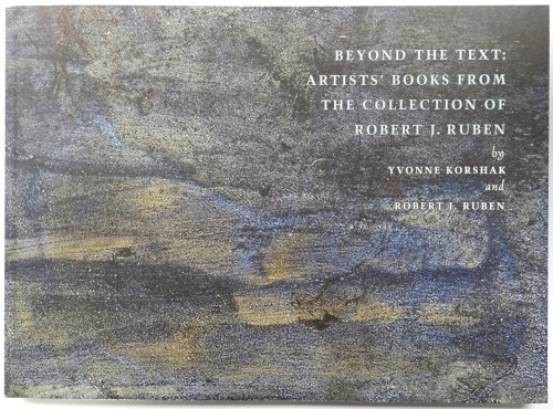 Beyond the Text: Artists' Books from The Collection of Robert J. Ruben
