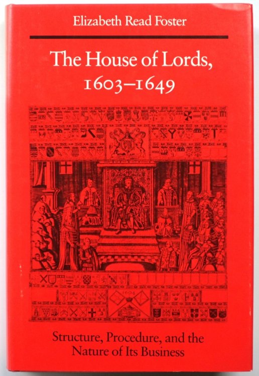 The House of Lords, 1603-1649: Structure, Procedure, and the Nature of its Business