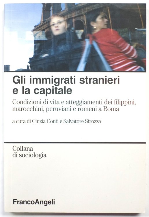 Gli Immigrati Stranieri e La Capitale: Condizioni De Vita e Atteggiamenti Dei Filippini Marocchini, Peruviani e Romeni a Roma