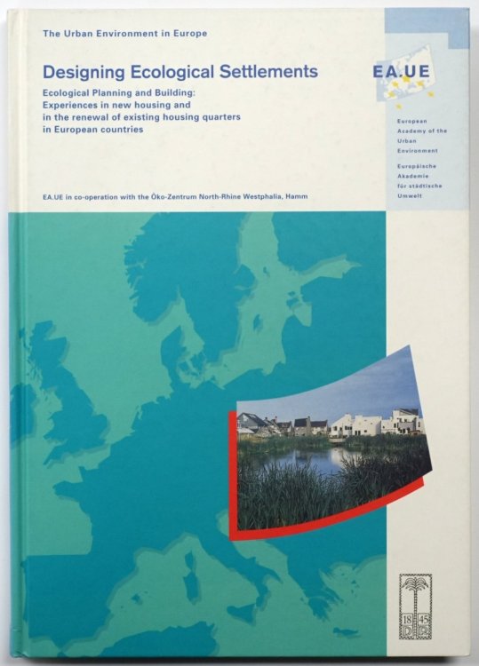 Designing Ecological Settlements - Ecological Planning and Building: Experiences in New Housing and in the Renewal of Existing Housing Quarters in European Countries
