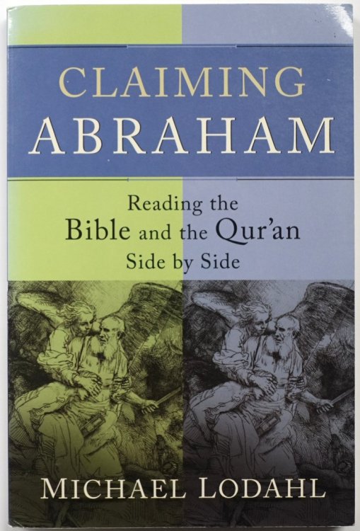 Claiming Abraham: Reading the Bible and the Qur'an Side By Side