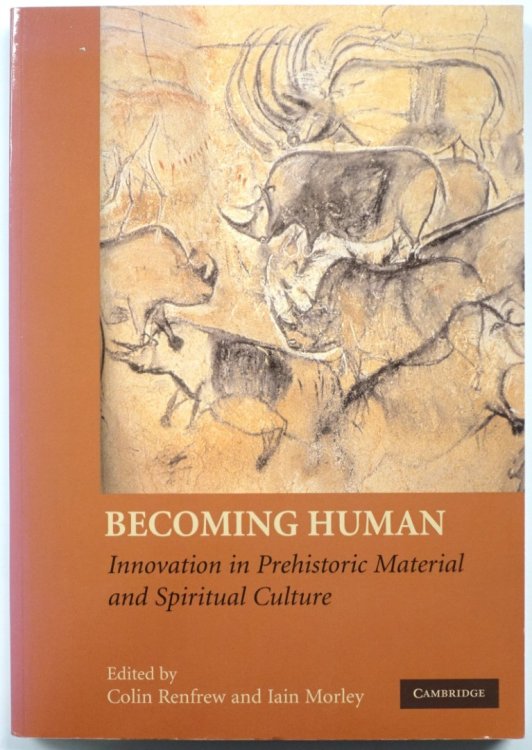 Becoming Human: Innovation in Prehistoric Material and Spiritual Culture