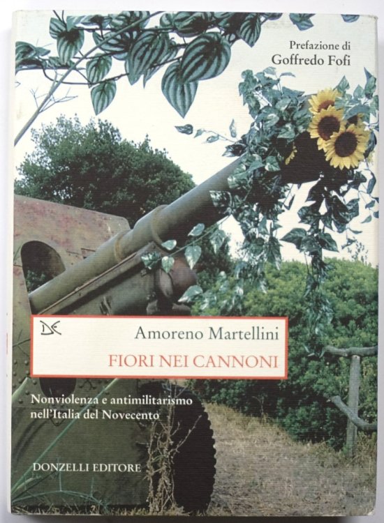 Fiori Dei Cannoni: Nonviolenza E Antimilitarismo Nell'Italia Del Novecenta