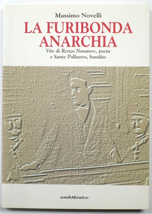 La Furibonda Anarchia: Vite Di Renzo Novatore, Poeta E Sante Pollastro, Bandito