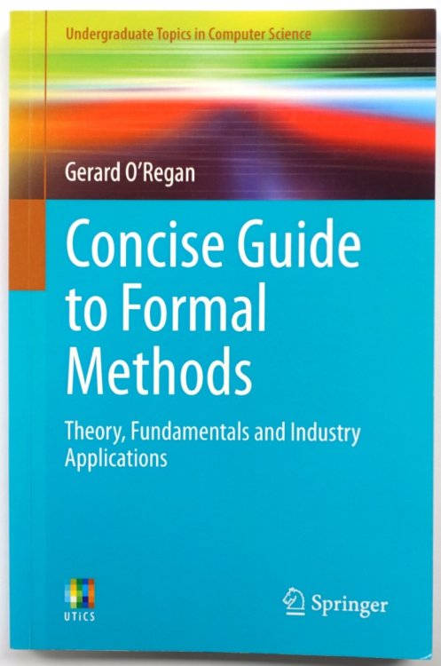 Concise Guide to Formal Methods: Theory, Fundamentals and Industry Applications