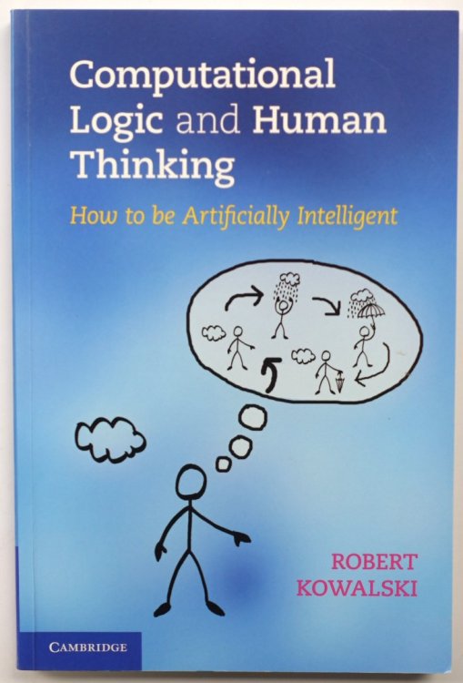 Computational Logic and Human Thinking: How to be Artificially Intelligent