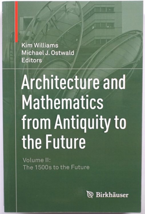 Architecture and Mathematics from Antiquity to the Future, Volume II: The 1500s to the Future