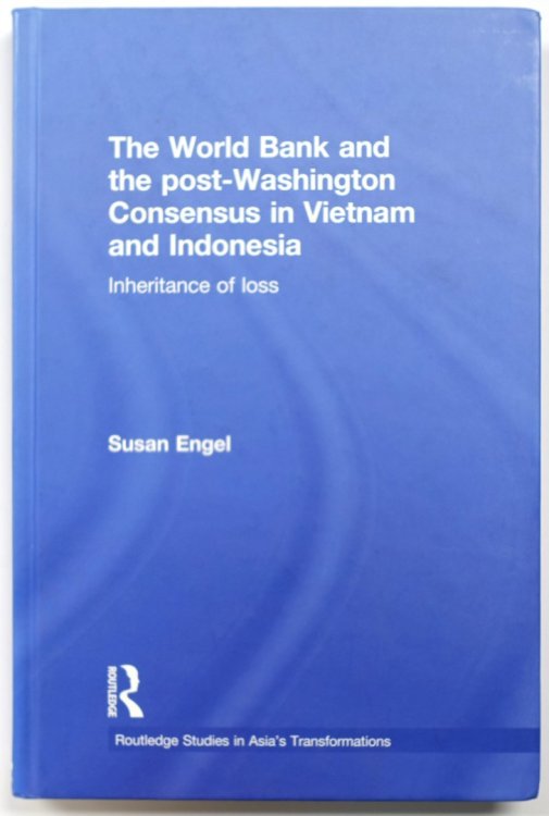 The World Bank and the Post Washington Consensus in Vietnam and Indonesia: Inheritance of Loss