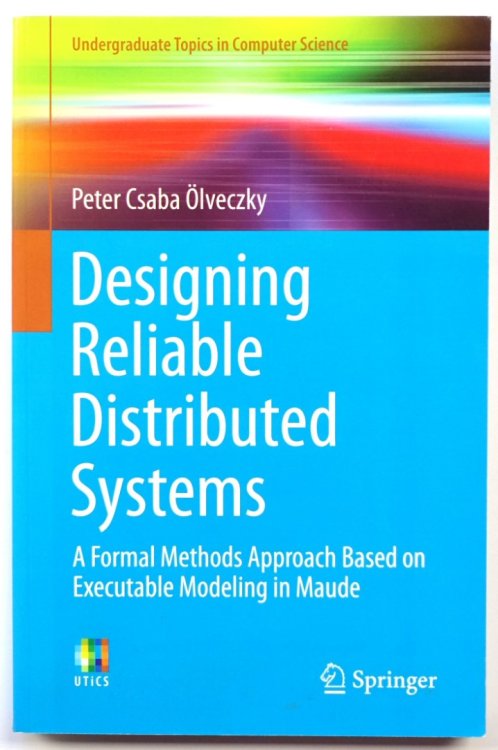 Designing Reliable Distributed Systems: A Formal Methods Approach Based on Executable Modeling in Maude