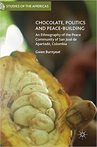 Chocolate, Politics and Peace-Building: An Ethnography of the Peace Community of San Jos de Apartad, Colombia (Studies of the Americas)