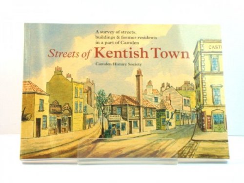 Streets of Kentish Town: A Survey of Streets, Buildings & Former Residents in a Part of Camden