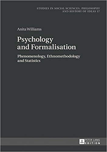 Psychology and Formalisation: Phenomenology, Ethnomethodology and Statistics (Studies in Social Sciences, Philosophy and History of Ideas)