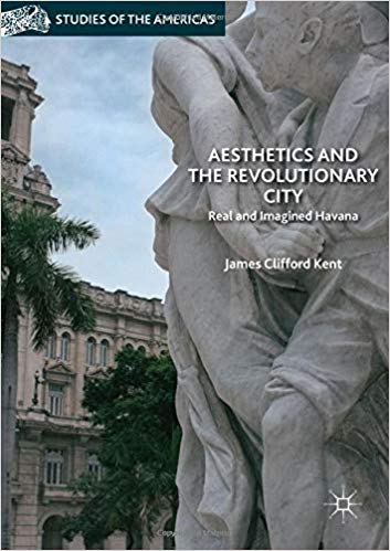 Aesthetics and the Revolutionary City: Real and Imagined Havana (Studies of the Americas)