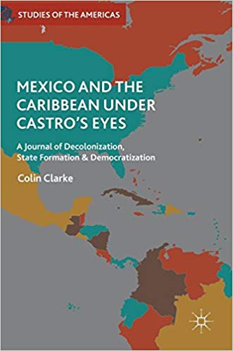 Mexico and the Caribbean Under Castro's Eyes: A Journal of Decolonization, State Formation and Democratization (Studies of the Americas)