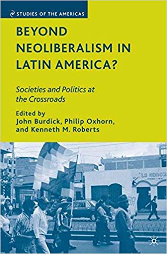 Beyond Neoliberalism in Latin America: Societies and Politics at the Crossroads (Studies of the Americas)