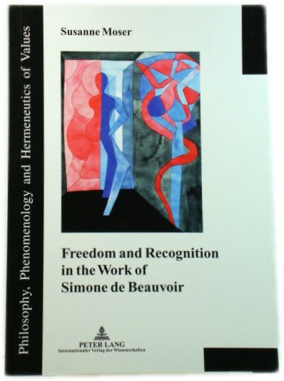 Freedom and Recognition in the Work of Simone de Beauvoir (Philosophie, Phaenomenologie und Hermeneutik der Werte)
