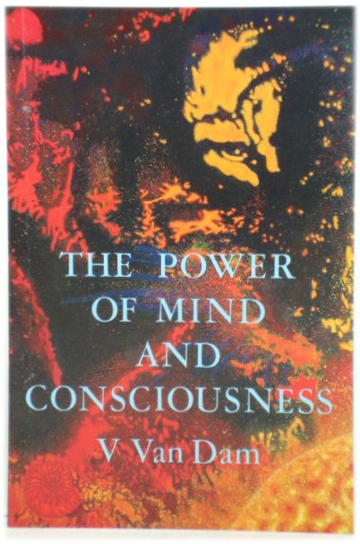 The Power of Mind and Consciousness (Vee Van Dam Trilogy)