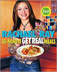Rachael Ray's 30-Minute Get Real Meals: Eat Healthy without Going to Extremes