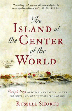 The Island at the Center of the World The Epic Story of Dutch Manhattan and the Forgotten Colony That Shaped America