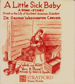 A little sick baby A song-story based on the life of the great American scientist, Dr. George Washington Carver