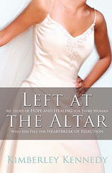 Left at the Altar My Story of Hope and Healing for Every Woman Who Has Felt the Heartbreak of Rejection