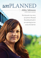 Unplanned The Dramatic True Story of a Former Planned Parenthood Leader's Eye-Opening Journey across the Life Line