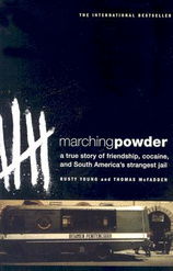 Marching Powder A True Story of Friendship, Cocaine, and South America's Strangest Jail