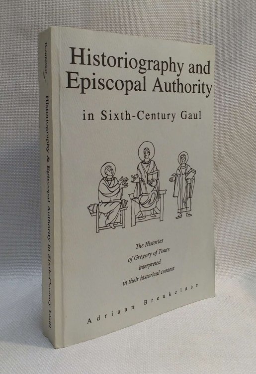 Historiography and Episcopal Authority in Sixth Century Gaul: The Histories of Gregory of Tours interpreted in their historical context