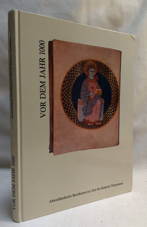 VOR DEM JAHR 1000 Abendlandische Buchkunst zur eit der Kaiserin Theophanu[Before the Year 1000 Occidental Book Art, an exhibition to commemorate the 1000 anniversary of her death on June 15 991. Schnutgen Museum April 12- June 16, 1991 in the Cecilia Church]