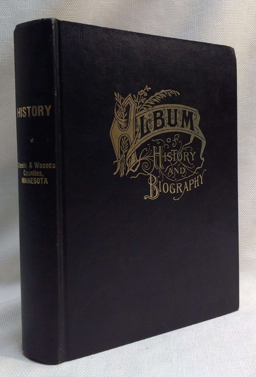 The History of Steele and Waseca Counties, Minnesota: An Album of History and Biography, Embracing Sketches of the Villages, Cities and Townships Citizens, and Biographies of Old Settlers and Representative Men