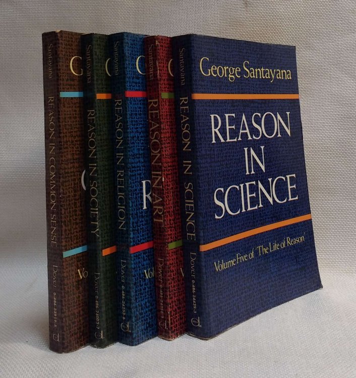The Life of Reason [COMPLETE in Five Volumes: Reason in Common Sense; Reason in Society; Reason in Religion; Reason in Art; Reason in Science]