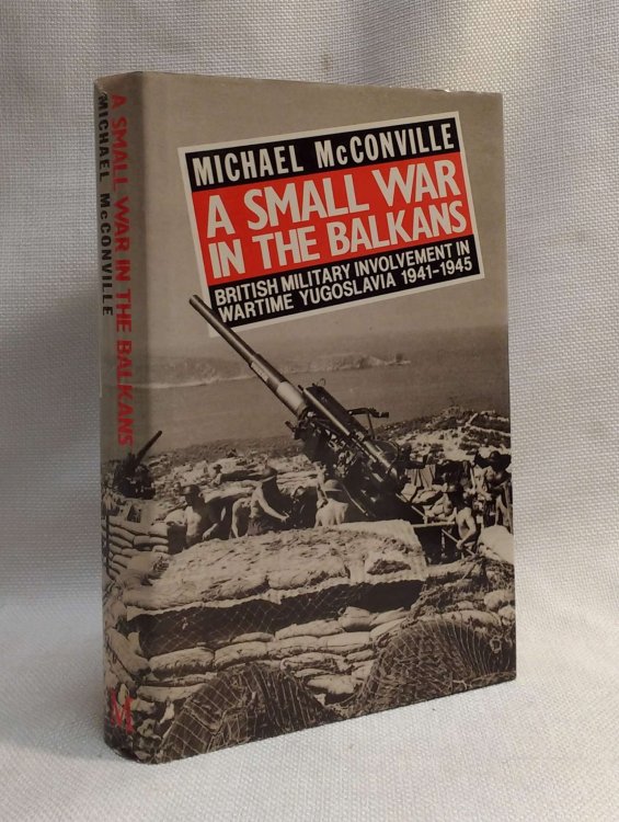 A Small War In The Balkans : British Military Involvement in Wartime Yugoslavia 1941-1945