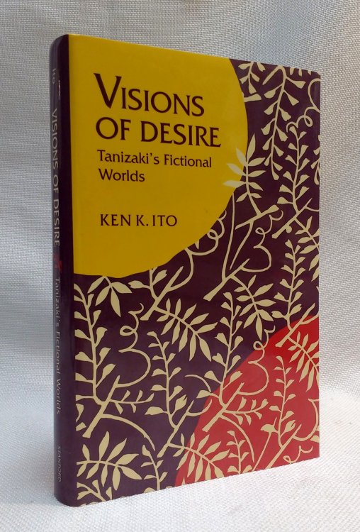 Visions of Desire: Tanizaki s Fictional Worlds (Stanford Series in Philosophy)
