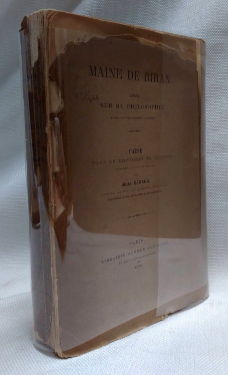 Maine de Biran: Essai Sur Sa Philosophie suivi de fragments inedits [Maine de Biran: Essay On His Philosophy, Followed by Unpublished Fragments Thesis for the doctorate of letters presented to the Faculty of Paris by Jules G rard]