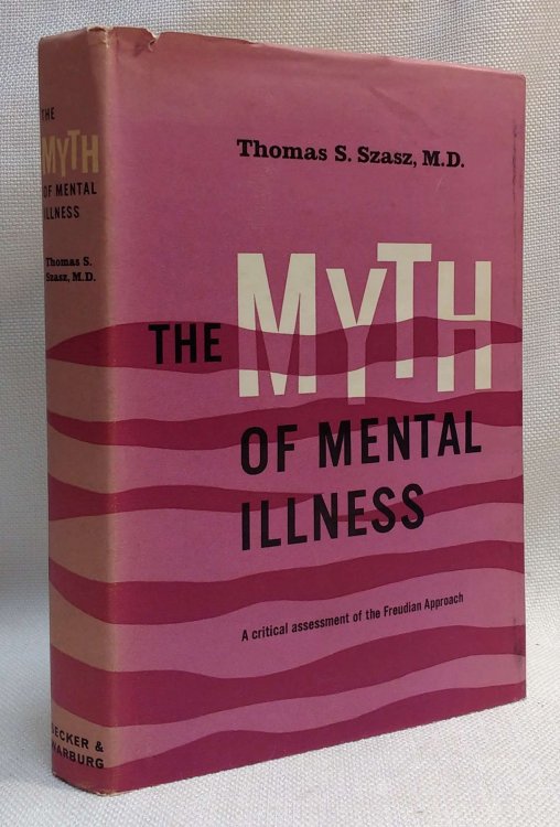 The Myth of Mental Illness: Foundations of a Theory of Personal Conduct (A Critical Assessment of the Freudian Approach)