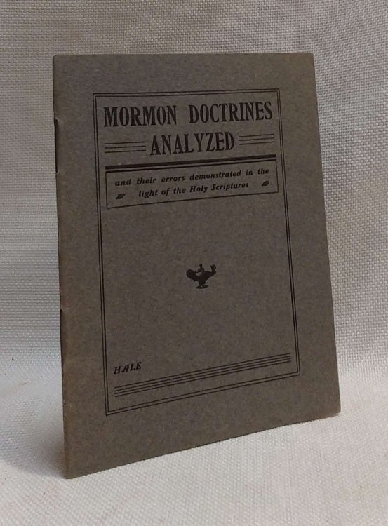 Mormon Doctrines Analyzed and their errors demonstrated in the light of the Holy Scriptures